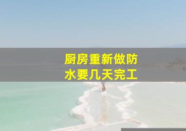 厨房重新做防水要几天完工