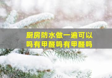 厨房防水做一遍可以吗有甲醛吗有甲醛吗