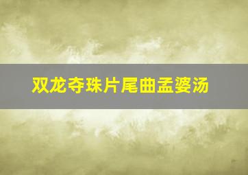 双龙夺珠片尾曲孟婆汤