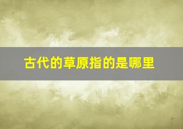 古代的草原指的是哪里