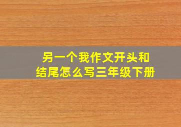 另一个我作文开头和结尾怎么写三年级下册