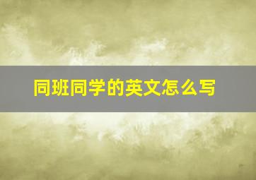 同班同学的英文怎么写