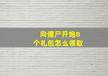 向僵尸开炮8个礼包怎么领取