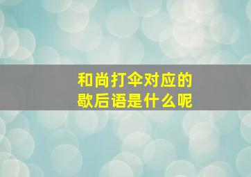 和尚打伞对应的歇后语是什么呢