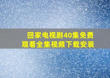 回家电视剧40集免费观看全集视频下载安装