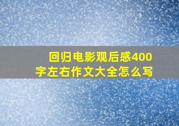 回归电影观后感400字左右作文大全怎么写