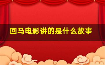 回马电影讲的是什么故事