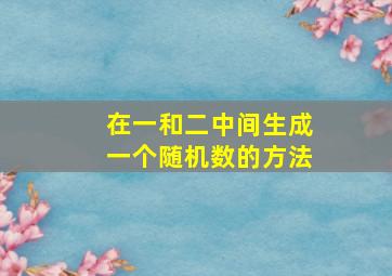 在一和二中间生成一个随机数的方法