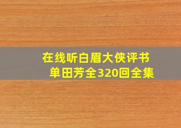 在线听白眉大侠评书单田芳全320回全集