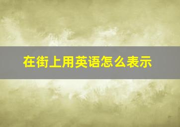 在街上用英语怎么表示