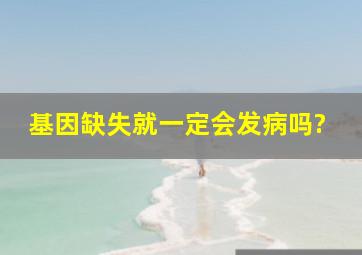 基因缺失就一定会发病吗?