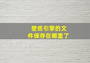 壁纸引擎的文件保存在哪里了