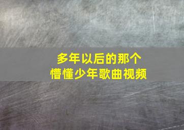 多年以后的那个懵懂少年歌曲视频