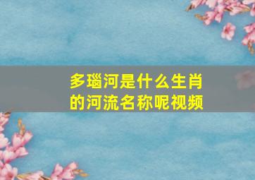 多瑙河是什么生肖的河流名称呢视频