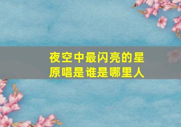 夜空中最闪亮的星原唱是谁是哪里人