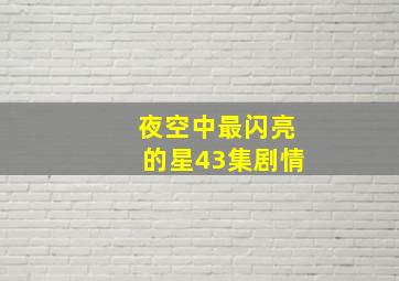 夜空中最闪亮的星43集剧情