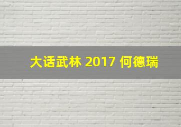 大话武林 2017 何德瑞