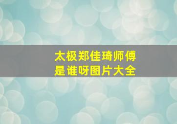 太极郑佳琦师傅是谁呀图片大全