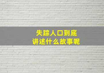 失踪人口到底讲述什么故事呢