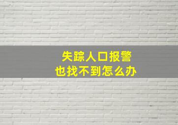 失踪人口报警也找不到怎么办