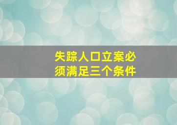 失踪人口立案必须满足三个条件