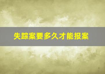 失踪案要多久才能报案