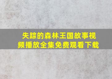 失踪的森林王国故事视频播放全集免费观看下载