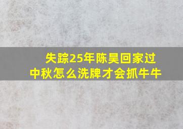 失踪25年陈昊回家过中秋怎么洗牌才会抓牛牛