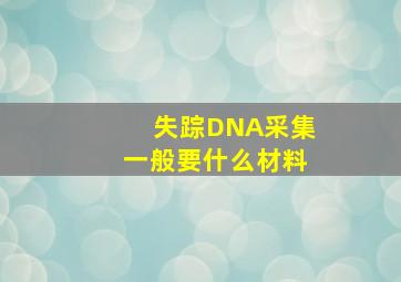 失踪DNA采集一般要什么材料