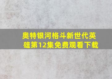 奥特银河格斗新世代英雄第12集免费观看下载