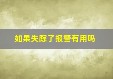 如果失踪了报警有用吗