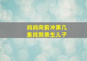 妈妈向前冲第几集找到亲生儿子