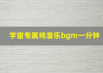 宇宙专属纯音乐bgm一分钟