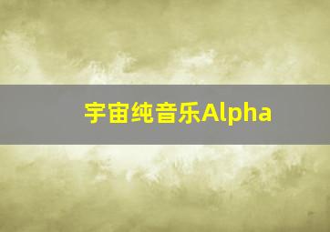 宇宙纯音乐Alpha