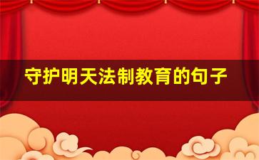 守护明天法制教育的句子