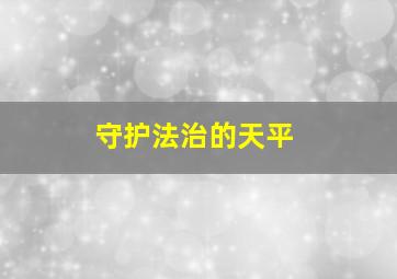 守护法治的天平