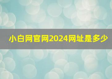 小白网官网2024网址是多少