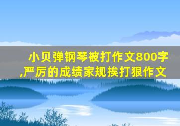 小贝弹钢琴被打作文800字,严厉的成绩家规挨打狠作文