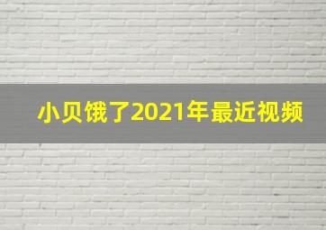 小贝饿了2021年最近视频