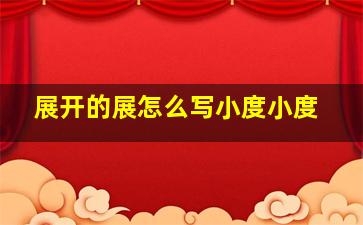 展开的展怎么写小度小度