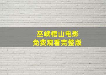 巫峡棺山电影免费观看完整版