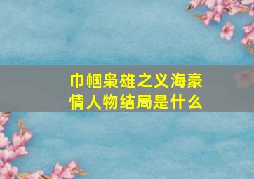 巾帼枭雄之义海豪情人物结局是什么