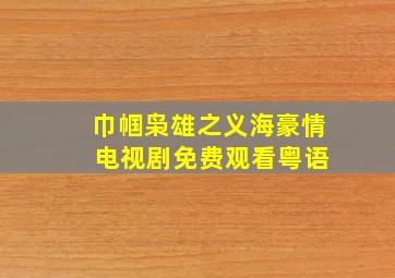 巾帼枭雄之义海豪情 电视剧免费观看粤语