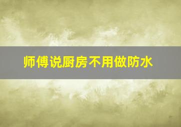 师傅说厨房不用做防水