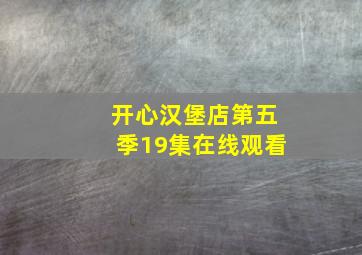 开心汉堡店第五季19集在线观看