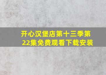 开心汉堡店第十三季第22集免费观看下载安装