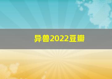 异兽2022豆瓣