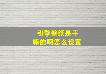 引擎壁纸是干嘛的啊怎么设置