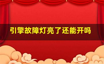 引擎故障灯亮了还能开吗