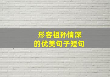 形容祖孙情深的优美句子短句